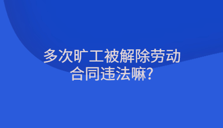 多次旷工被解除劳动合同违法嘛_.jpg